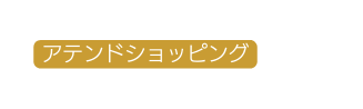 アテンドショッピング