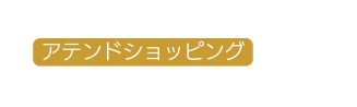 アテンドショッピング